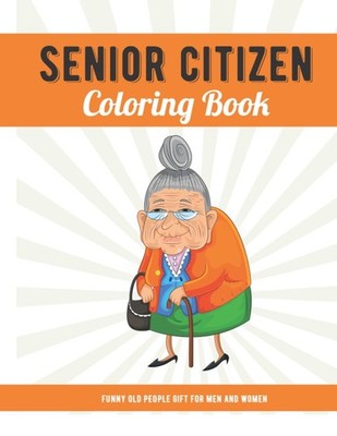 Funny Old People Gift For Men and Women: Senior Citizen Coloring Book with Larg