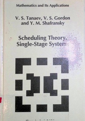 Scheduling Theory. Single-Stage Systems Mathematics and Its Applications, 284 Ta