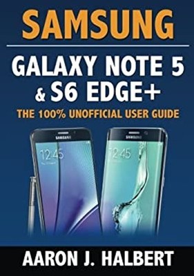Samsung Galaxy Note 5 and S6 Edge+: the 100% Unofficial User Guid
