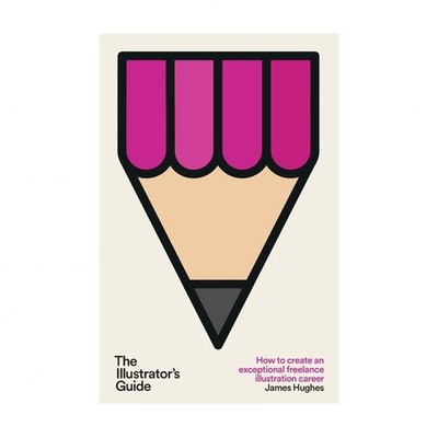 The Illustrator's Guide: How to create an exceptional freelance illustration ...