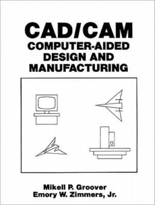 Cad/CAM: Computer-Aided Design and Manufacturing by M Groover: Used