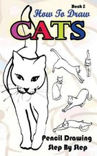 How To Draw Cats: Pencil Drawings Step by Step Book 2: Pencil Drawing Ideas for