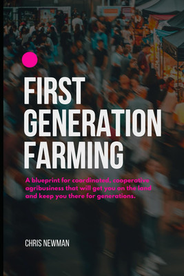 First Generation Farming: a Blueprint for Coordinated, Cooperative Agribusiness 