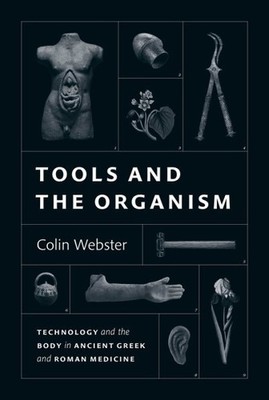 Tools and the Organism : Technology and the Body in Ancient Greek and Roman M...