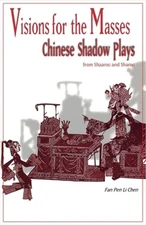 Visions for the Masses: Chinese Shadow Plays from Shaanxi and Shanxi (Paperback
