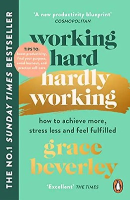 Working Hard, Hardly Working: How to achieve more, stress less and feel fulfille