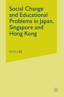 Social Change and Educational Problems in Japan, Singapore and Hong Kong by W. L