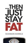 ...Then Just Stay Fat. by Shannon Sorrels (Paperback / softback, 2012)