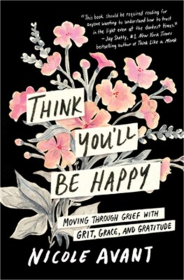 Think You'll Be Happy: Moving Through Grief with Grit, Grace, and Gratitude (Har