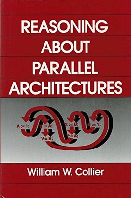 REASONING ABOUT PARALLEL ARCHITECTURES By William W. Collier - Hardcover *VG+*
