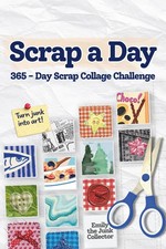 Scrap a Day: 365-Day Scrap Collage Challenge