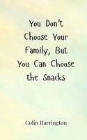 Colin Harrington | You Don't Choose Your Family, But You Can Choose The Snacks