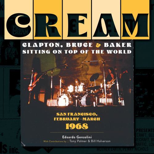 Cream : Clapton, Bruce and Baker Sitting on Top of the World: San Francisco, ...
