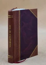 Life In California : During A Residence Of Several Years In That [Leather Bound]