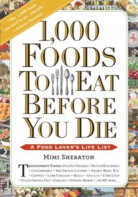 1,000 Foods To Eat Before You Die: A Food Lover's Life List - VERY GOOD