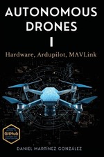 Autonomous Drones I: Hardware, Ardupilot, MAVLink by Daniel Martinez Gonzalez Pa