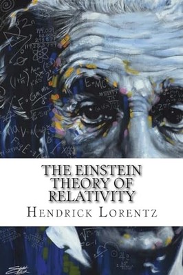The Einstein Theory of Relativity: Classic literature Hendrik Antoon Lorentz