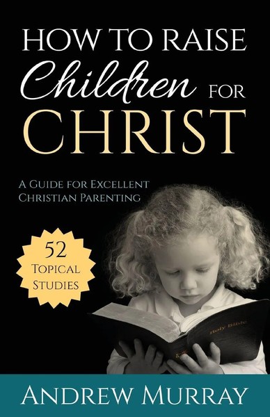 How To Raise Children For Christ A Guide For Excellent Christian Parenting Buch-image