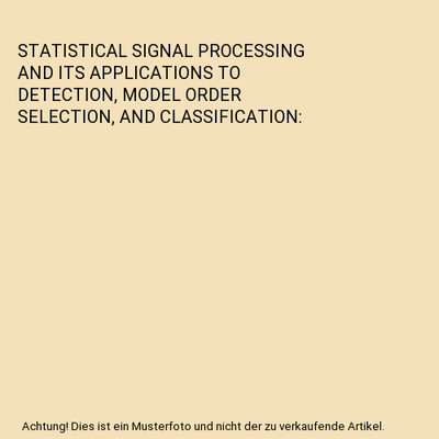 STATISTICAL SIGNAL PROCESSING AND ITS APPLICATIONS TO DETECTION, MODEL ORDER SEL