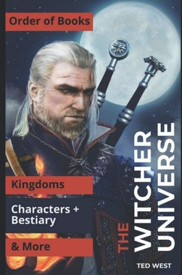 The Witcher Universe: Order of Books, Characters, Kingdoms, Bestiary & More from