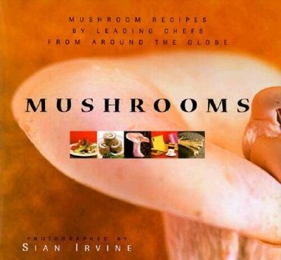 Mushrooms: Mushroom Recipes by Leading Chefs from Around the Globe - GOOD