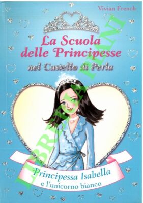 French Vivian -  Principessa Isabella e l'unicorno bianco. La scuola delle prin