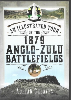 An Illustrated Tour of the 1879 Anglo-Zulu Battlefields - Adrian Greaves NEW