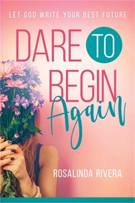 Dare to Begin Again: Let God Write Your Best Future (Paperback or Softback)
