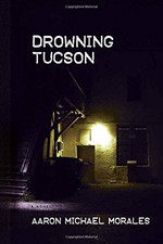 DROWNING TUCSON By Aaron Michael Morales *Excellent Condition*