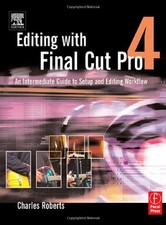 Editing with Final Cut Pro 4: An Intermediate Guide to Setup and