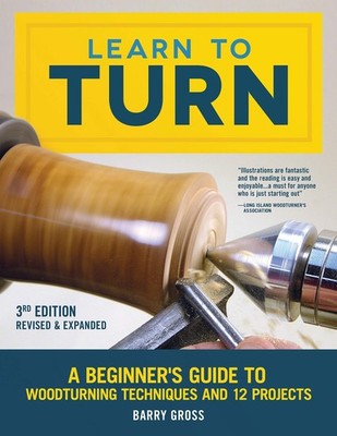 Learn to Turn, 3rd Edition Revised & Expanded: A Beginner's Guide to Woodtur...