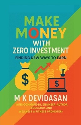 Make Money with Zero Investment: Finding New Ways to Earn by M.K. Devidasan Pape