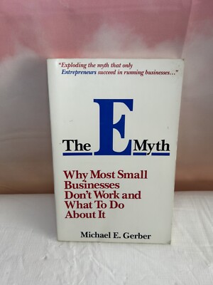 The E Myth: Why Most Small Businesses Don t Work & What To Do About It