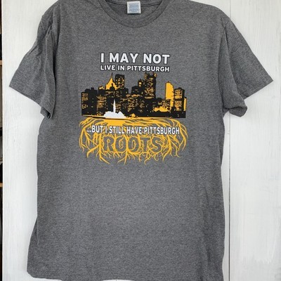 Pittsburgh ''May not live but I still have Roots'' T Shirt medium 