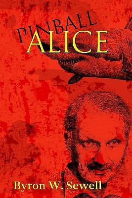 Pinball Alice By Byron W Sewell - New Copy - 9781981816187