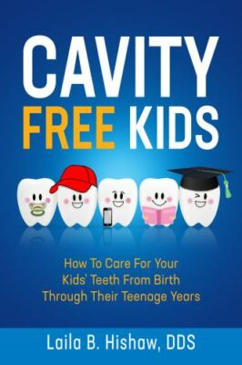 Cavity Free Kids: How To Care For Your Kids' Teeth From Birth Through Their...
