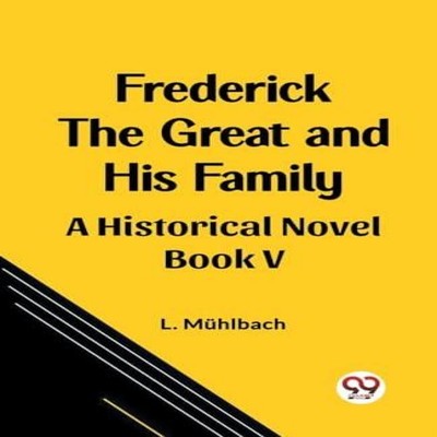 Frederick the Great and His Family A Historical Novel Book V L. M