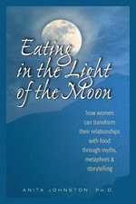 Eating in the Light of the Moon: How Women Can Transform Their Relationship ...