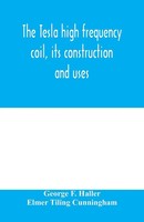 The Tesla High Frequency Coil, Its Construction And Uses Haller (U. A.) Buch