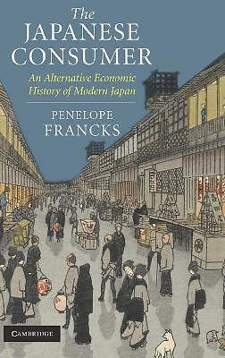 The Japanese Consumer An Alternative Economic History of Modern Japan Francks