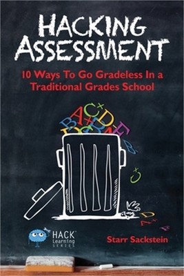 Hacking Assessment: 10 Ways to Go Gradeless in a Traditional Grades School (Pape