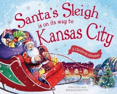 Santa's Sleigh Is on Its Way to Kansas City: A Christmas Adventure by Eric James