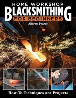 Home Workshop Blacksmithing For Beginners | How-To Techniques And Projects