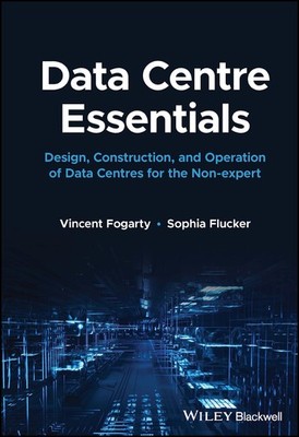 Data Centre Essentials: Design, Construction, and Operation of Data Centres for,