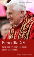 Benedikt Xvi. Sein Leben, Sein Denken, Seine Botschaft Christian Feldmann Buch