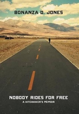 Nobody Rides for Free: A Hitchhiker's Memoir by Bonanza D. Jones (English) Hardc