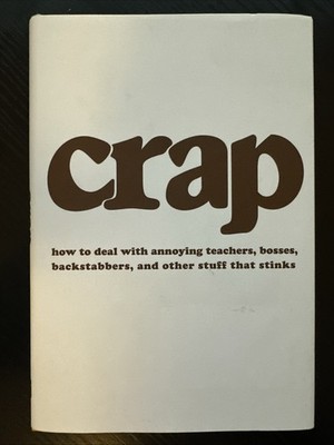 Crap: How to Deal With Annoying Teachers, Bosses, Backtabbers, and Other  - GOOD
