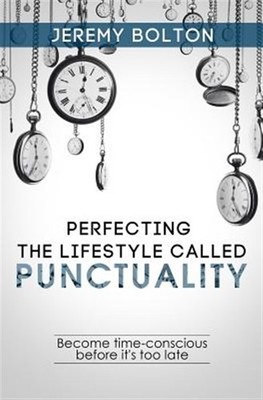 Perfecting the Lifestyle Called Punctuality : Become Time-conscious Before It...