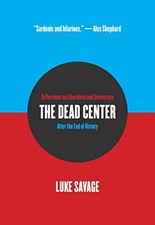 The Dead Center: Reflections on Liberali... by Savage, Luke Paperback / softback
