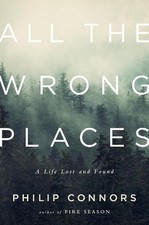 All the Wrong Places: A Life Lost and Found by Philip Connors (English) Hardcove